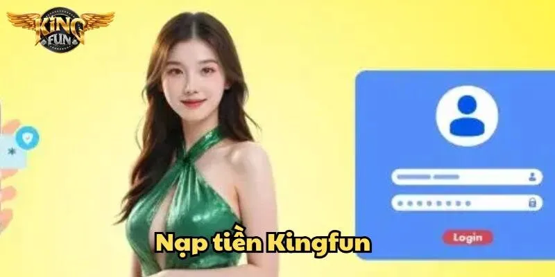 Nạp tiền Kingfun tiện lợi, bảo mật, thao tác đơn giản