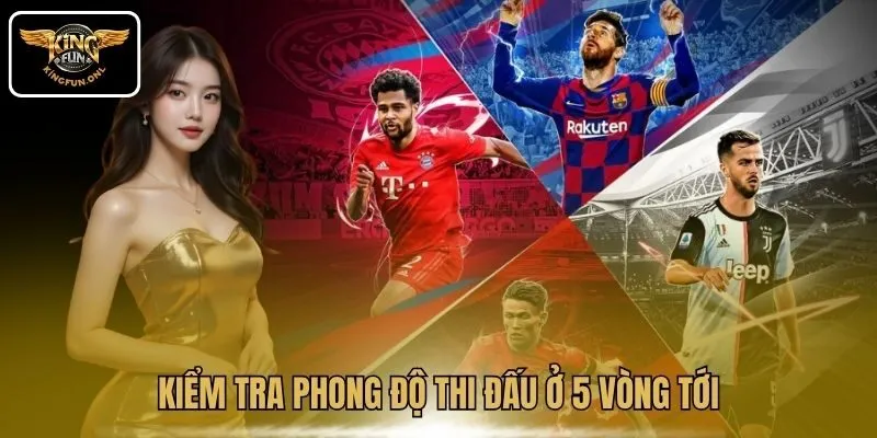 Kiểm tra phong độ thi đấu ở 5 vòng tới