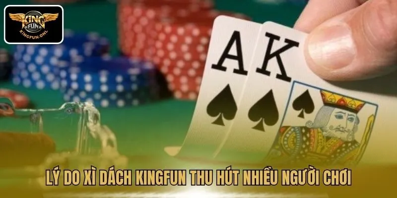 Lý do Xì Dách Kingfun thu hút nhiều người chơi
