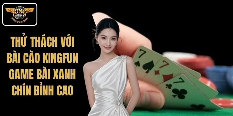 Thử Thách Với Bài Cào Kingfun – Game Bài Xanh Chín Đỉnh Cao