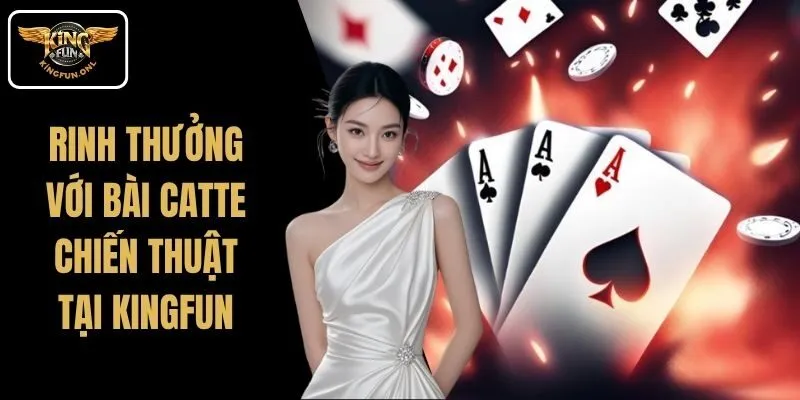 Rinh Thưởng Với Bài Catte Kingfun, Nhiều Chiến Thuật Hay